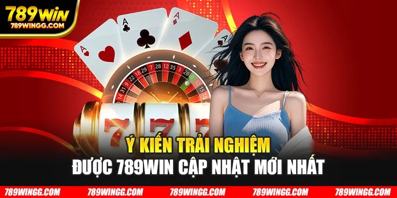 Ý kiến trải nghiệm được 789WIN cập nhật mới nhất