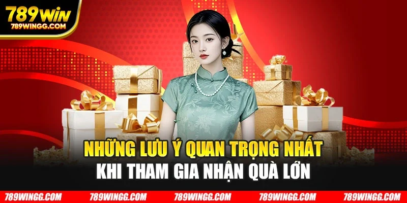Những lưu ý quan trọng nhất khi tham gia nhận quà lớn