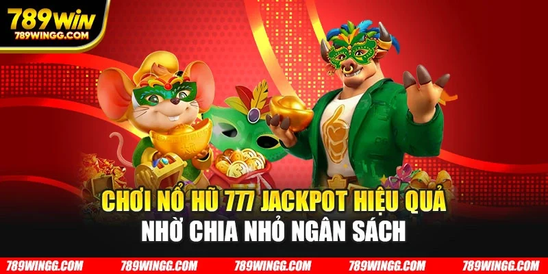 Chơi nổ hũ 777 jackpot hiệu quả nhờ chia nhỏ ngân sách