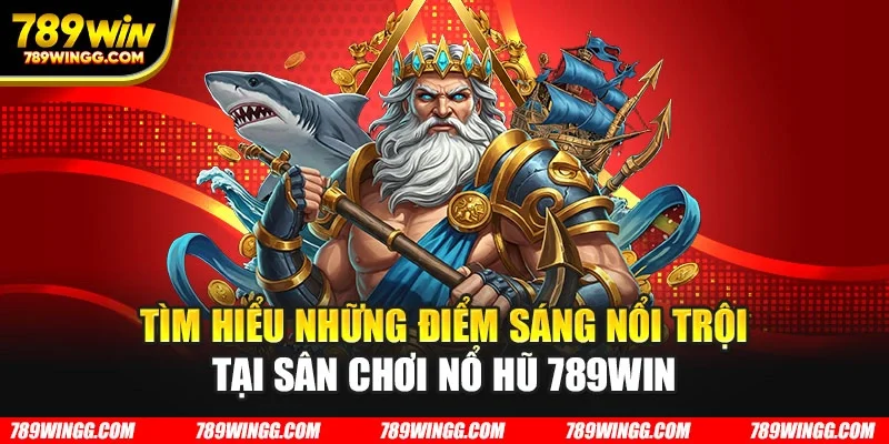 Tìm hiểu những điểm sáng nổi trội tại sân chơi nổ hũ 789WIN